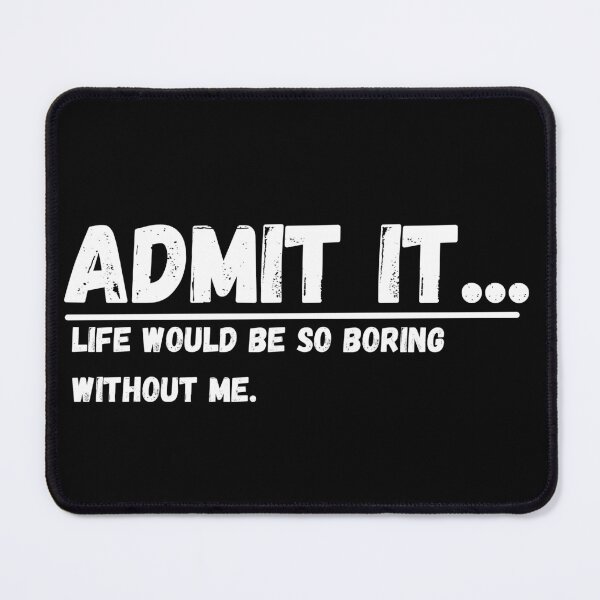 Item preview, Admit It Life Would Be Boring Without Me Funny Quote designed and sold by Amine-Creation.