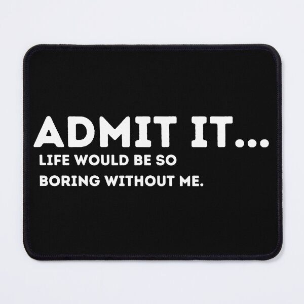 Item preview, Admit It Life Would Be Boring Without Me Funny Quote designed and sold by Amine-Creation.
