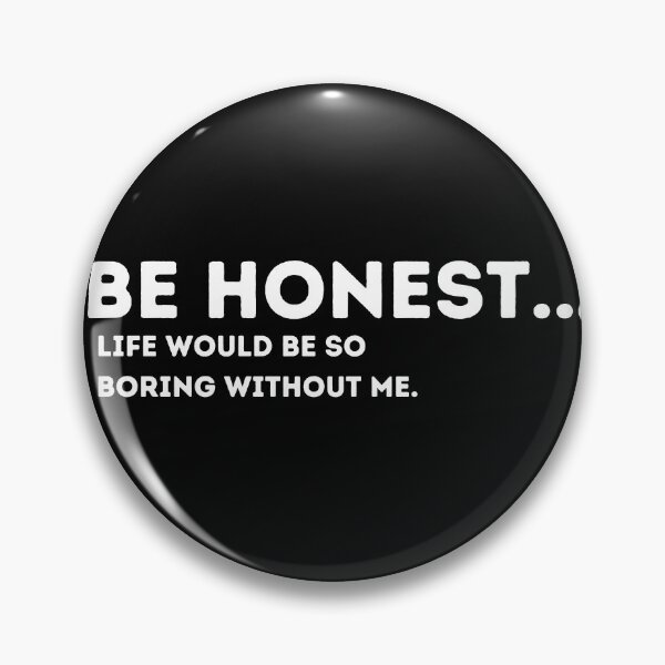 Item preview, Be Honest Life Would Be Boring Without Me Funny Quote designed and sold by Amine-Creation.