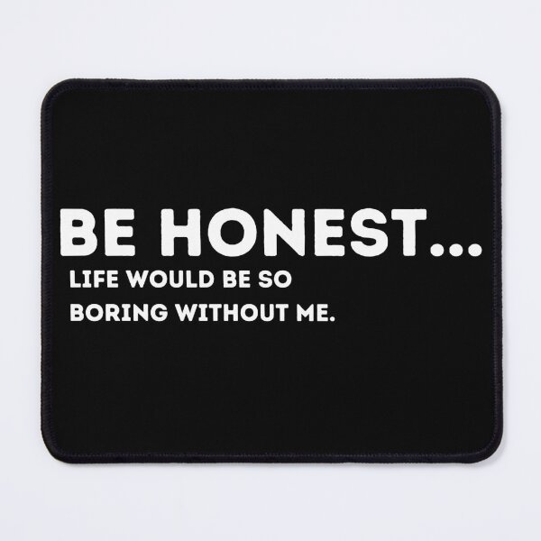 Item preview, Be Honest Life Would Be Boring Without Me Funny Quote designed and sold by Amine-Creation.