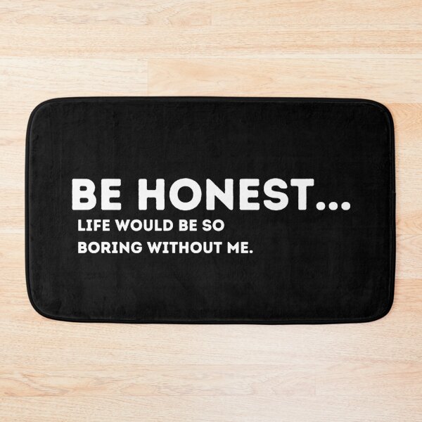 Item preview, Be Honest Life Would Be Boring Without Me Funny Quote designed and sold by Amine-Creation.