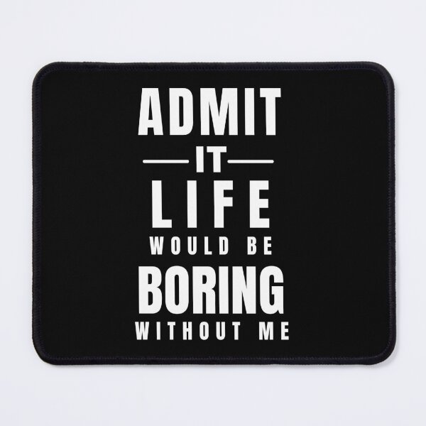 Item preview, Admit It Life Would Be Boring Without Me Funny Quote designed and sold by Amine-Creation.