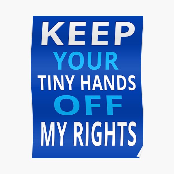 keep your tiny hands off my rights