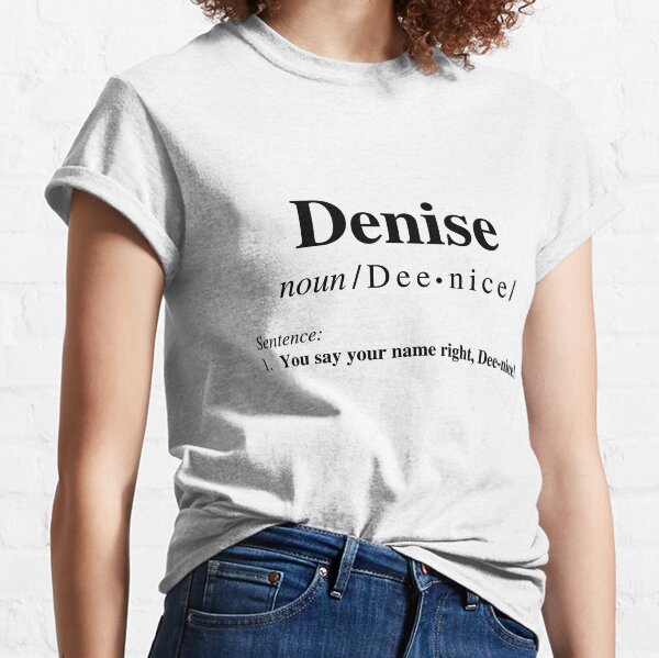 Denise Name Definition (You say your name right, Dee-nice!) (Key and Peele Substitute Teacher) Classic T-Shirt
