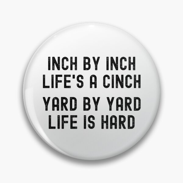 Item preview, Inch by inch, Life's a cinch. Yard by yard, Life is hard. designed and sold by Kevin de La Tour.