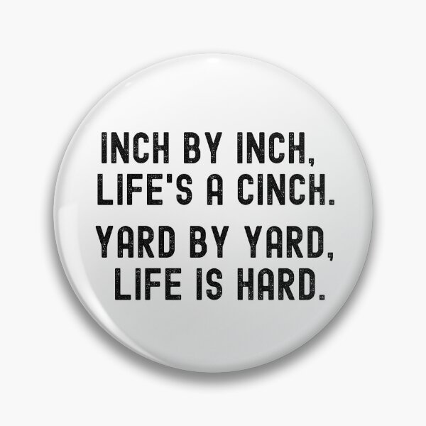 Item preview, Inch by inch, Life's a cinch. Yard by yard, Life is hard. designed and sold by Kevin de La Tour.