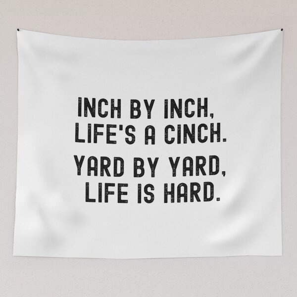Item preview, Inch by inch, Life's a cinch. Yard by yard, Life is hard. designed and sold by Kevin de La Tour.