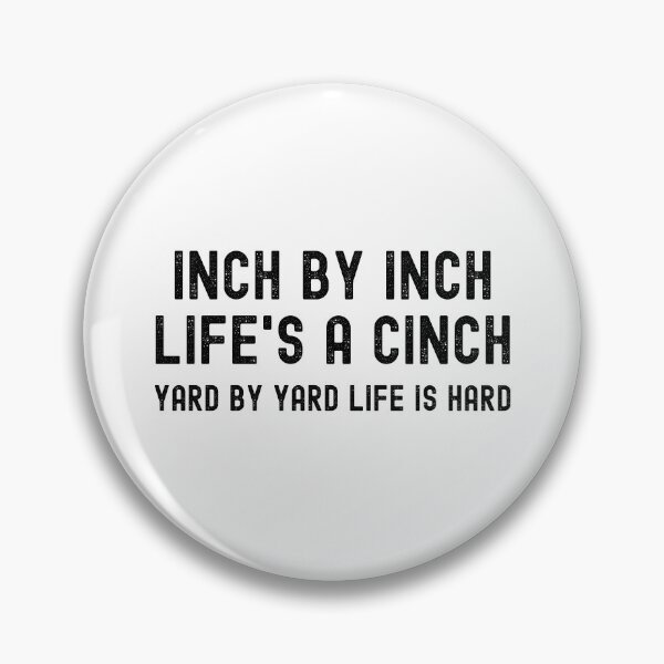 Item preview, Inch by inch, Life's a cinch. Yard by yard, Life is hard. designed and sold by Kevin de La Tour.