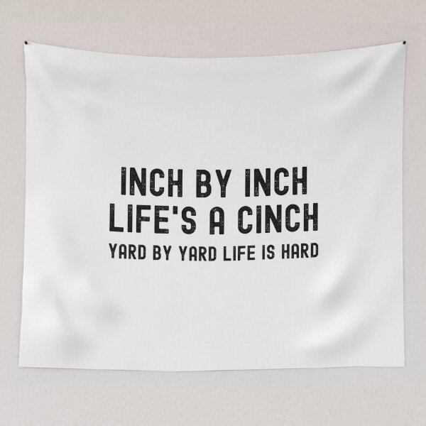 Item preview, Inch by inch, Life's a cinch. Yard by yard, Life is hard. designed and sold by Kevin de La Tour.