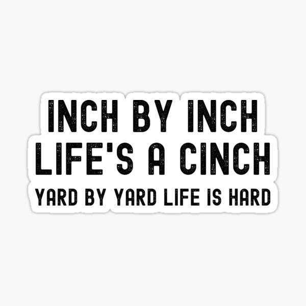 Life is a Game of Inches Inch By Inch