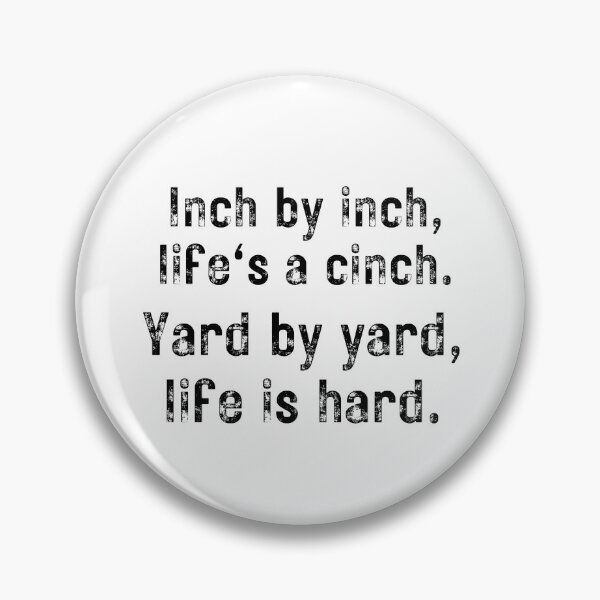 Item preview, Inch by inch, Life's a cinch. Yard by yard, Life is hard. designed and sold by Kevin de La Tour.