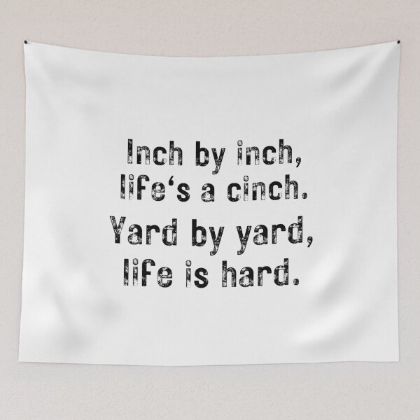 Item preview, Inch by inch, Life's a cinch. Yard by yard, Life is hard. designed and sold by Kevin de La Tour.