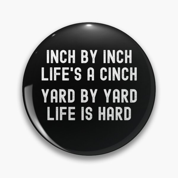 Item preview, Inch by inch, Life's a cinch. Yard by yard, Life is hard. designed and sold by Kevin de La Tour.