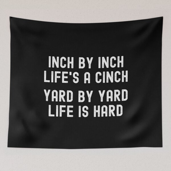 Item preview, Inch by inch, Life's a cinch. Yard by yard, Life is hard. designed and sold by Kevin de La Tour.