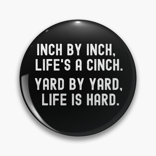 Item preview, Inch by inch, Life's a cinch. Yard by yard, Life is hard. designed and sold by Kevin de La Tour.