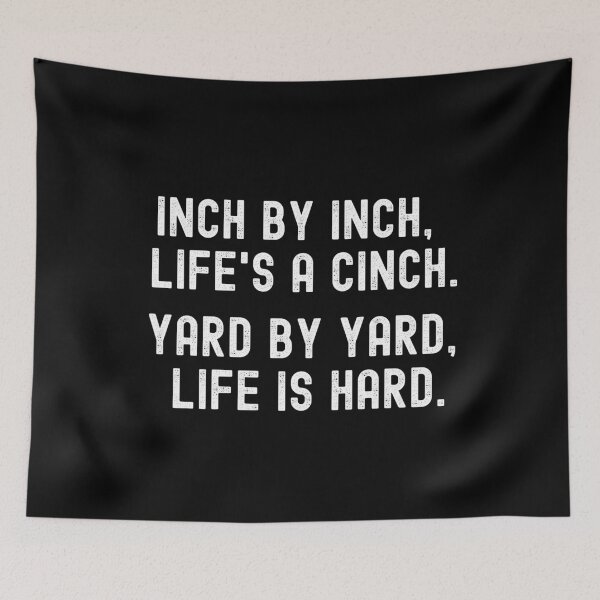 Item preview, Inch by inch, Life's a cinch. Yard by yard, Life is hard. designed and sold by Kevin de La Tour.