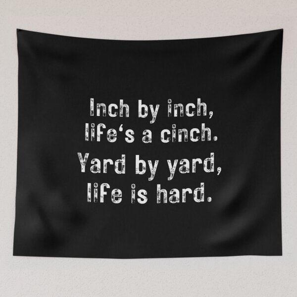 Item preview, Inch by inch, Life's a cinch. Yard by yard, Life is hard. designed and sold by Kevin de La Tour.