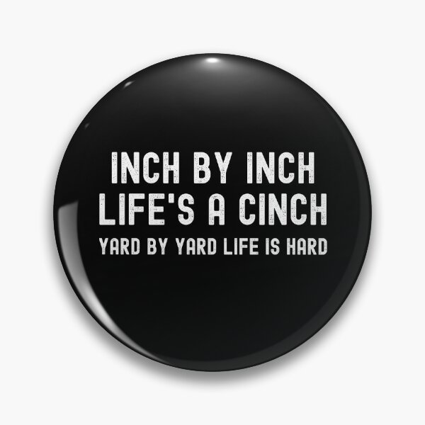 Item preview, Inch by inch, Life's a cinch. Yard by yard, Life is hard. designed and sold by Kevin de La Tour.