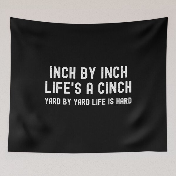 Item preview, Inch by inch, Life's a cinch. Yard by yard, Life is hard. designed and sold by Kevin de La Tour.