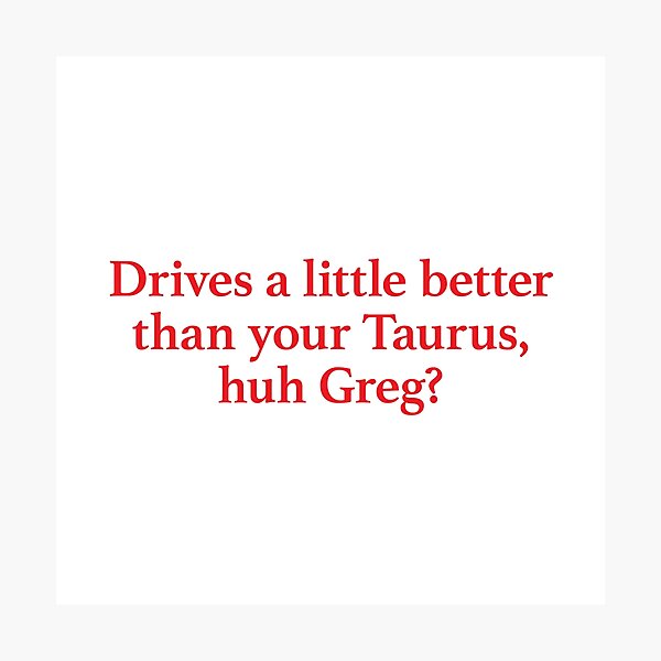 Meet The Parents - Drives a Little Better Than Your Taurus Quote Photographic Print
