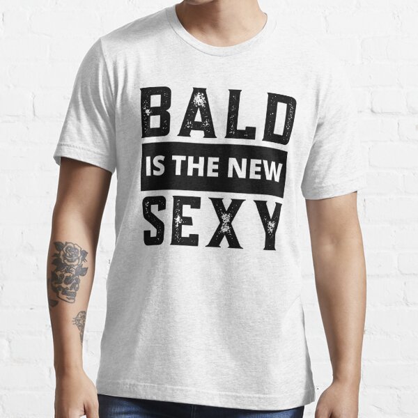 Bald Guy Bald Is The New Sexy Bald Guy Birthday Bald And Sexy T Shirt For Sale By Coralgb 