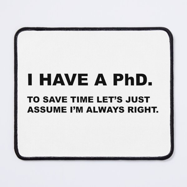 Item preview, I Have A PhD. To Save Time Let's Just Assume I'm Always Right. designed and sold by teesaurus.