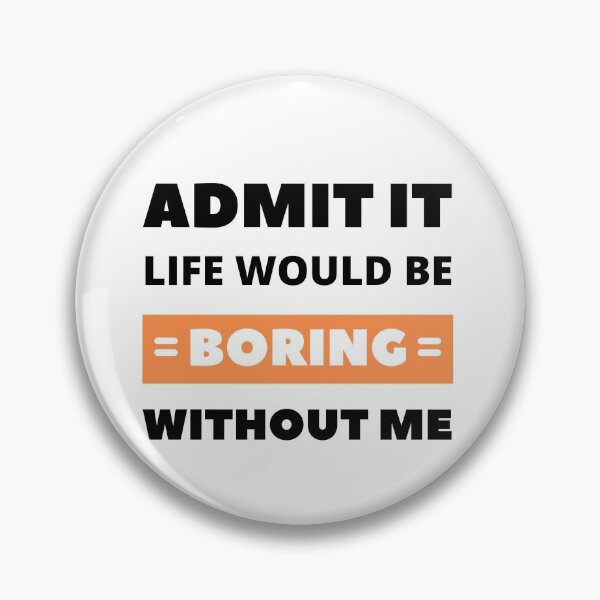 Item preview, Admit it, life would be boring without me designed and sold by appareltolove.