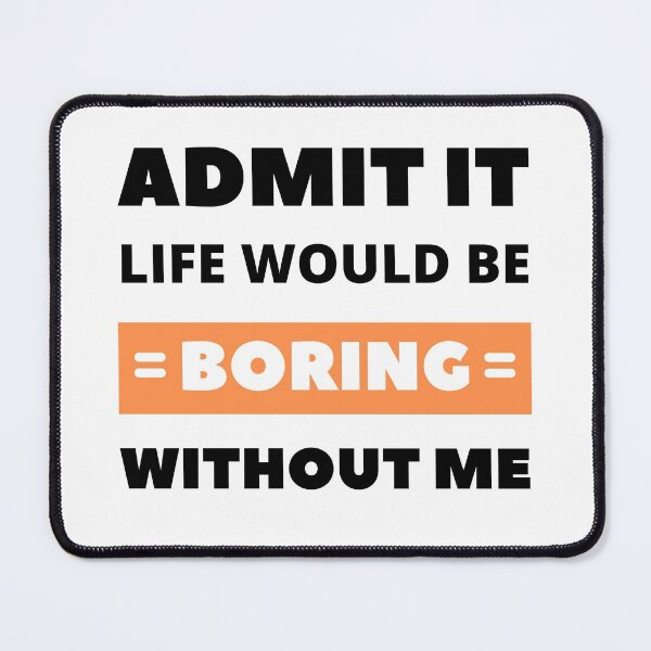 Item preview, Admit it, life would be boring without me designed and sold by appareltolove.