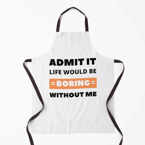 Item preview, Admit it, life would be boring without me designed and sold by appareltolove.