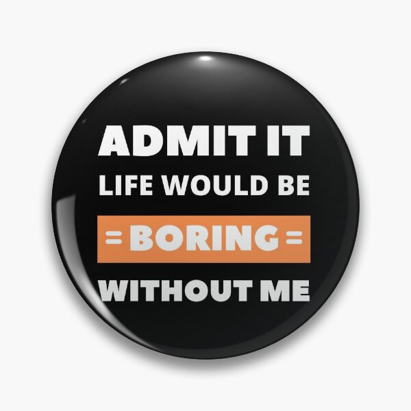 Item preview, Admit it, life would be boring without me designed and sold by appareltolove.