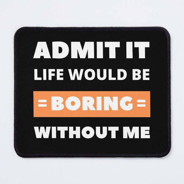 Item preview, Admit it, life would be boring without me designed and sold by appareltolove.