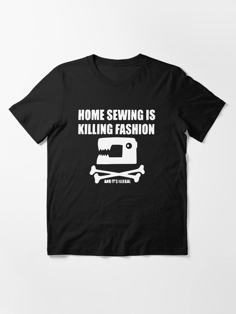 "Home Sewing Is Killing Fashion As seen on The It Crowd" Tshirt by