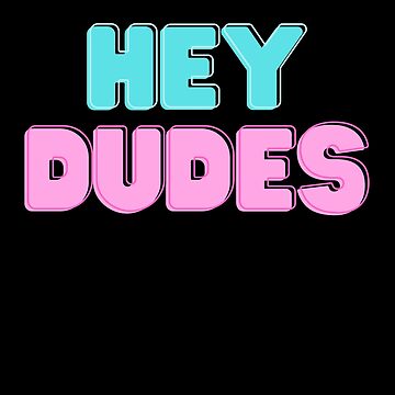 hey dudes hey dude