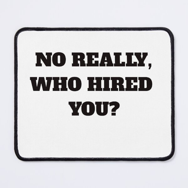 Item preview, NO REALLY, WHO HIRED YOU designed and sold by FunTextArt.