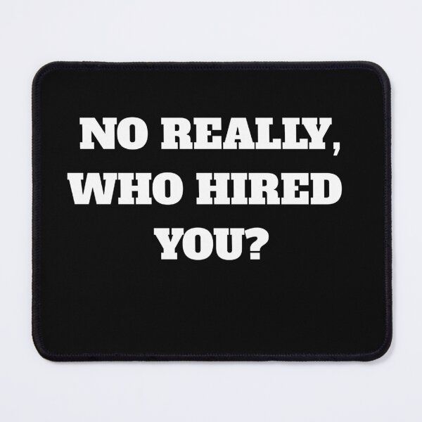 Item preview, NO REALLY, WHO HIRED YOU designed and sold by FunTextArt.