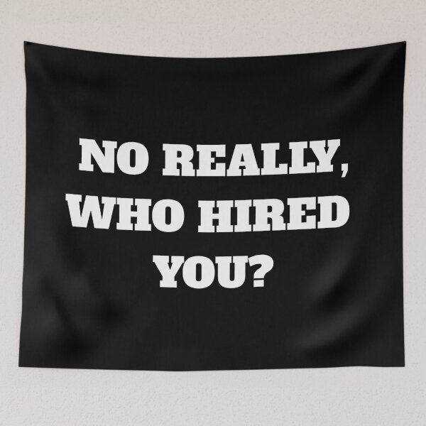Item preview, NO REALLY, WHO HIRED YOU designed and sold by FunTextArt.