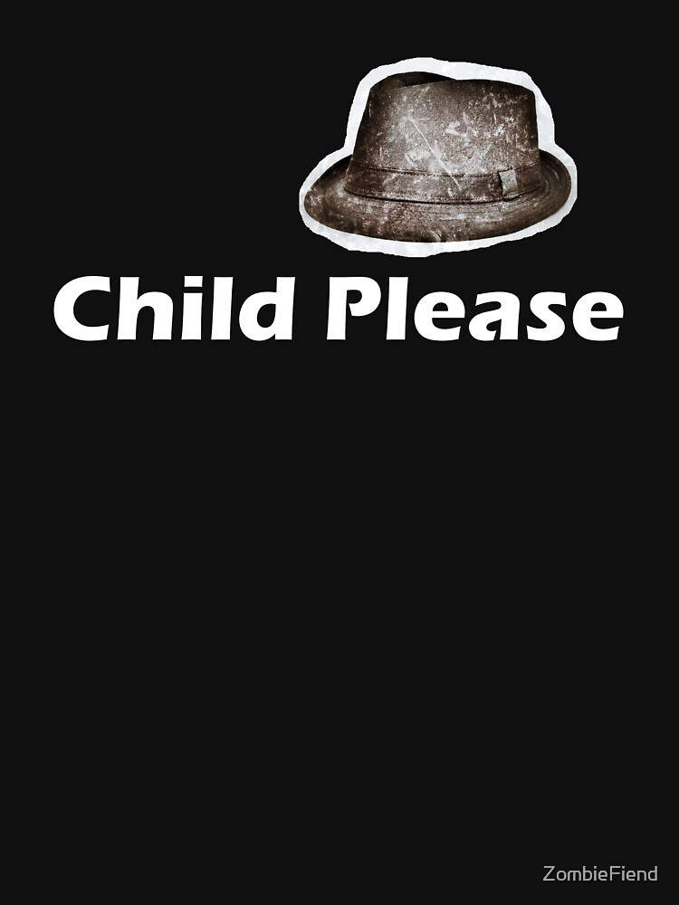 "Child Please" Tshirt by ZombieFiend Redbubble