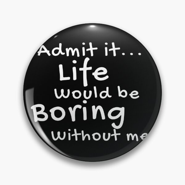 Item preview, Admit It Life Would Be Boring Without Me Funny Quote designed and sold by Amine-Creation.