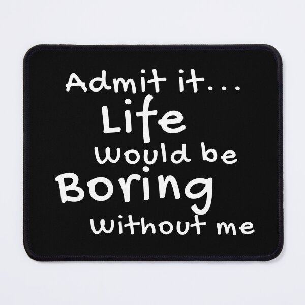 Item preview, Admit It Life Would Be Boring Without Me Funny Quote designed and sold by Amine-Creation.