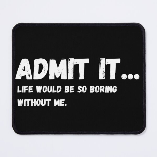 Item preview, Admit It Life Would Be Boring Without Me Funny Quote designed and sold by Amine-Creation.