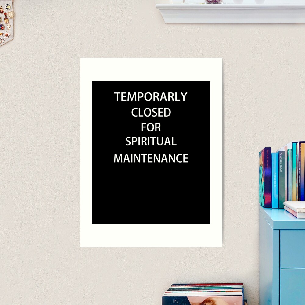 Temporarily Closed For Spiritual Maintenance Art Print