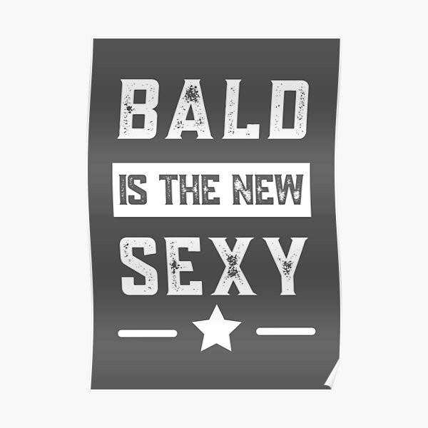 Bald Guy Bald Is The New Sexy Bald Guy Birthday Bald And Sexy Poster For Sale By Coralgb 