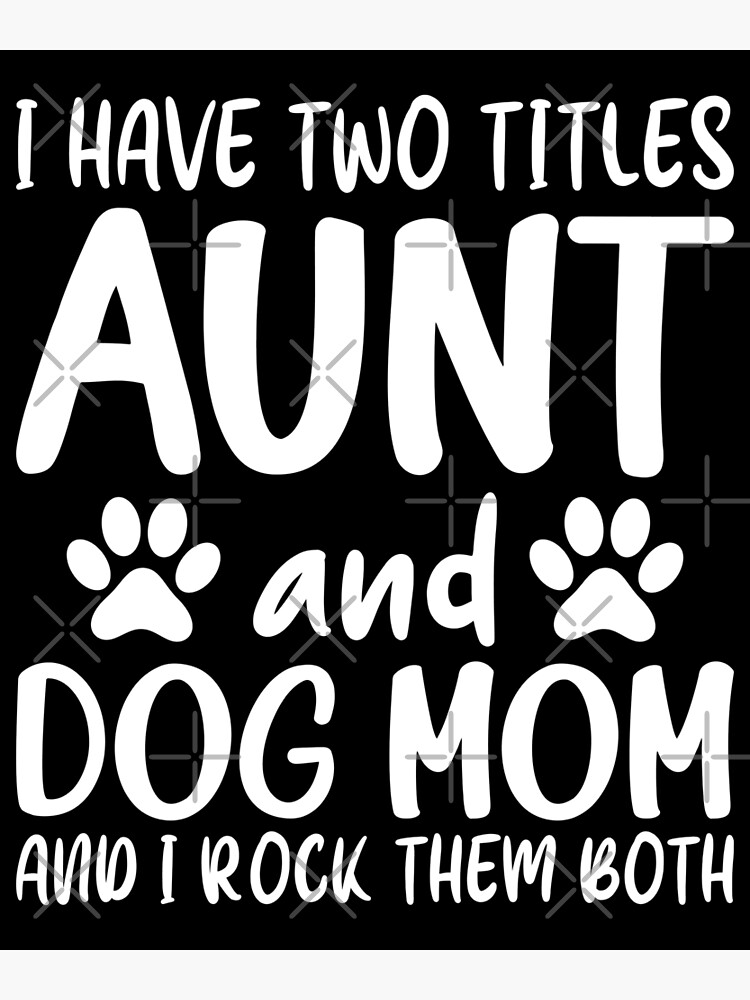 i have two titles aunt and dog mom and i rock them both t shirt Aunt And Dog Mom T Shirt Dog Lover Auntie Gift Cute Aunt Shirt Funny Dog Aunt T Shirt Poster