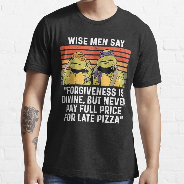 Wise Man Say Forgiveness Is Divine Shirt Mutant Ninja Turtles