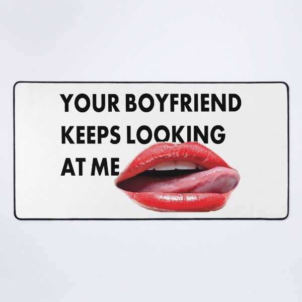 Item preview, Your Boyfriend Keeps Looking At Me designed and sold by PERIferyART.