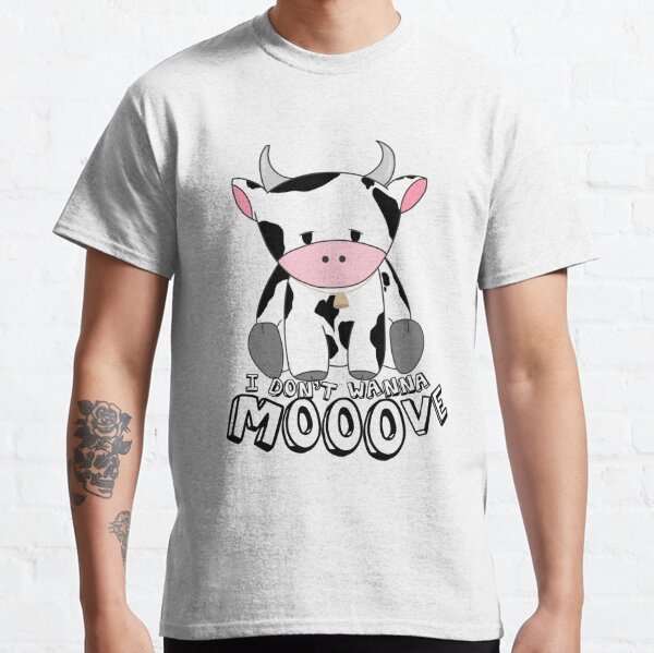 I don't wanna MOOOVE! Classic T-Shirt