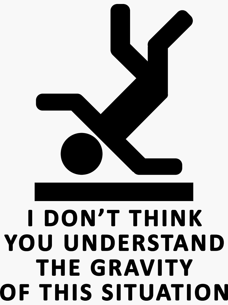 i-don-t-think-you-understand-the-gravity-of-this-situation-sticker-by