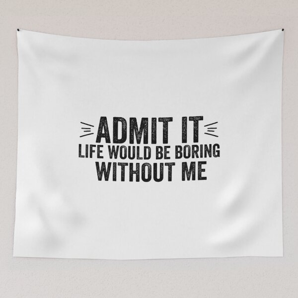 Item preview, Funny Saying Quote Admit It Life Would Be Boring Without Me  designed and sold by DesignoresLTD.