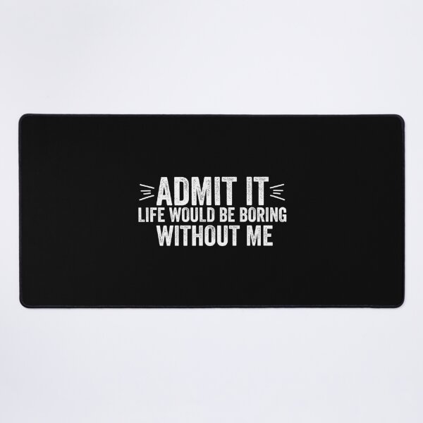 Item preview,  Admit It Life Would Be Boring Without Me Funny Saying Quote designed and sold by DesignoresLTD.