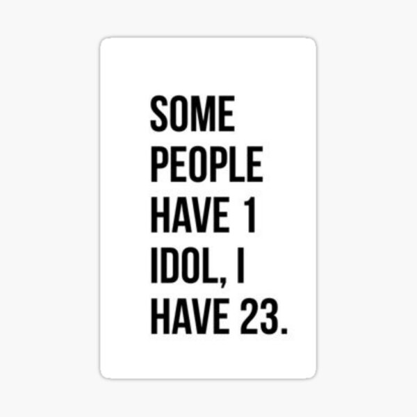 Some people have 1 idol, I have 23. Sticker
